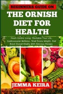 Beginners Guide on the Ornish Diet for Health Heart-Centric Living: Revitalize Your Life, Cardiovascular Wellness, Shed Excess Weight, And Boost Overall Vitality With Delicious Recipes