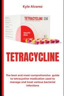 Tetracycline The Best and Most Comprehensive Guide to Tetracycline Medication Used to Manage and Treat Various Bacterial Infections