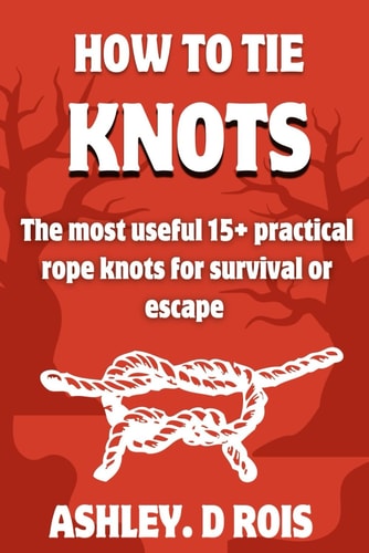 How to tie knots: The most useful 15+ practical rope knots for survival or escape