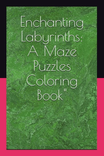 Enchanting Labyrinths: A Maze Puzzles Coloring Book"