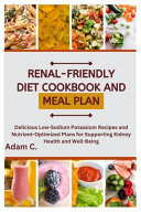 Renal-Friendly Diet Cookbook and Meal Plan Delicious Low-Sodium Potassium Recipes and Nutrient-Optimized Plans for Supporting Kidney Health and Well-Being