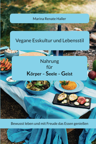 Vegane Esskultur und Lebensstil: Nahrung für Körper - Seele - Geist (German Edition)