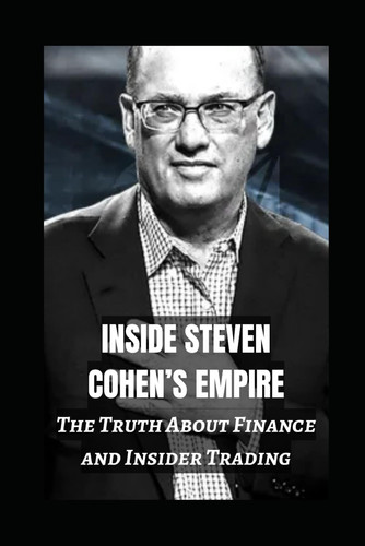 Inside Steven Cohen's Empire The Truth About Finance And Insider Trading