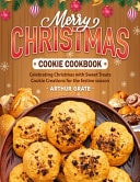 Merry Christmas Cookie Cookbook Celebrating Christmas with Sweet Treats Cookie Creations for the Festive Season