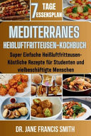 Mediterranes Heißluftfritteusen-Kochbuch Super Einfache Heißluftfritteusen-Köstliche Rezepte für Studenten und vielbeschäftigte Menschen