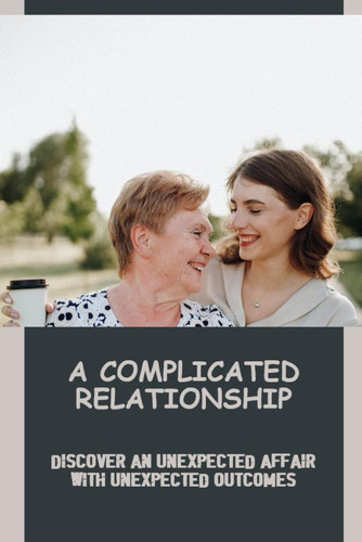 A Complicated Relationship: Discover An Unexpected Affair With Unexpected Outcomes