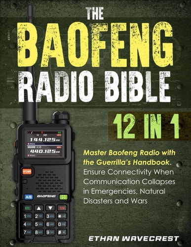The Baofeng Radio Bible: [12 in 1] Master Baofeng Radio with the Guerrilla’s Handbook - Ensure Connectivity When Communication Collapses in Emergencies, Natural Disasters, Wars, and Beyond