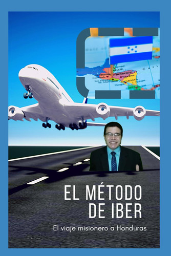 El método de Iber: El viaje misionero a Honduras (Spanish Edition)
