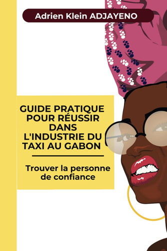 Taxi au Gabon lancez-vous depuis l'étranger : Trouver la personne de confiance - Guide Pratique: Apprendre à gérer son investissement depuis l’étranger (French Edition)