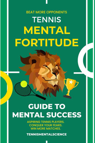 Tennis: Be Mentally Strong and Conquer Your Fears: Coaching Aspiring Tennis Players