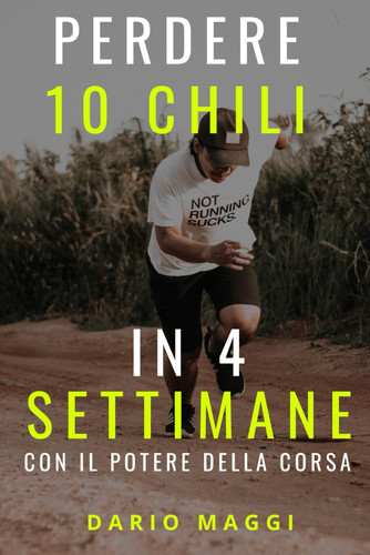 Perdere 10 Chili in 4 Settimane con il potere della corsa (Italian Edition)