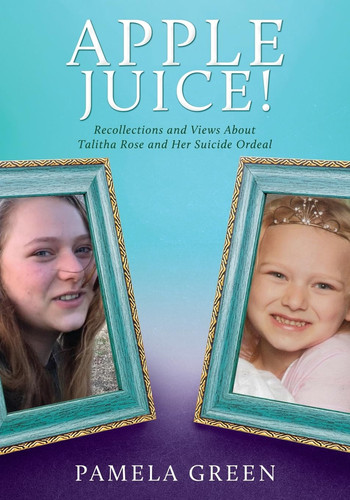 Apple Juice!: Recollections and Views About Talitha Rose and Her Suicide Ordeal