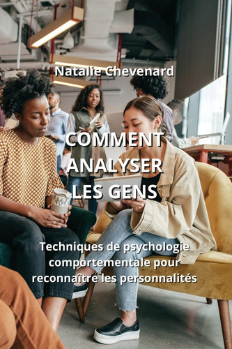 COMMENT ANALYSER LES GENS Techniques de psychologie comportementale pour reconnaitre les personnalités