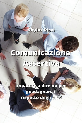 Comunicazione Assertiva Imparare a dire no per guadagnare il rispetto degli altri