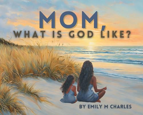 Mom, What is God Like?