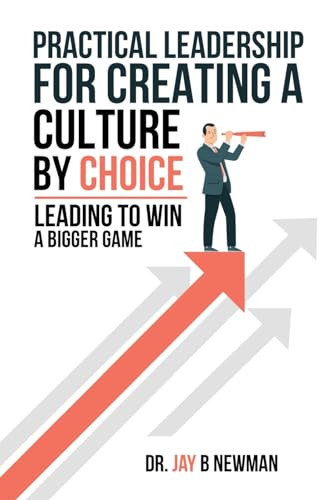 Practical Leadership For Creating A Culture By Choice Leading To Win A Bigger Game