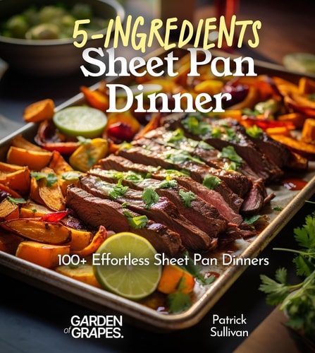 5-Ingredient Sheet Pan Dinners: 100+ Delicious Quick and Effortless Recipes, Pictures Included