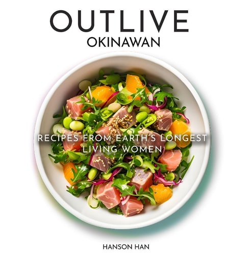 Outlive Okinawan Longevity Cookbook Recipes From Earth's Longest Living Women, Is a Japanese Recipes Collection Featuring Salad, Ramen, Plant-based and Whole-Grained Diet.