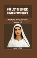 Our Lady of Loudres Novena Prayer Book A Nine Days Favorite Novena and Devotion in Honour of the Immaculate Mother of God