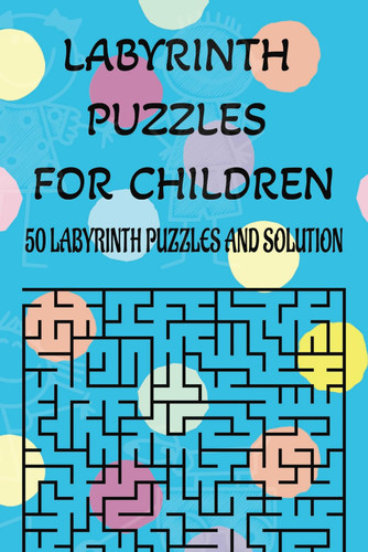 Labyrinth puzzles for children: 50 labyrinth puzzles and solutions