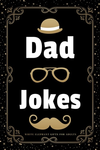 White Elephant Gifts for Adults: Dad Jokes: Funny and Terribly Good Puns, Riddles and One-Liners