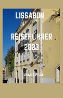 Lissabon Reiseführer 2023 Jenseits der Hügel entdecken Sie die Seele Portugals: Entdecken Sie Top-Attraktionen, versteckte Schätze und Sehenswürdigkeiten