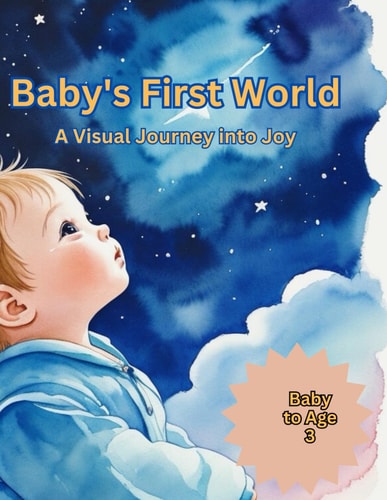 Baby's First World: A Visual Journey into Joy.: Childrens Book, Babies to Age 3