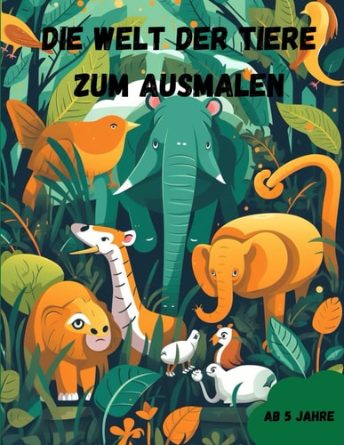 Die Welt der Tiere zum Ausmalen: 40 wunderbare Tiermotive für Kinder ab 5 Jahren (German Edition)