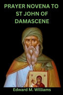 Prayer Novena to St John of Damascene Patron Saint of Pharmacist, Theology Students, Arts and Icon Painters