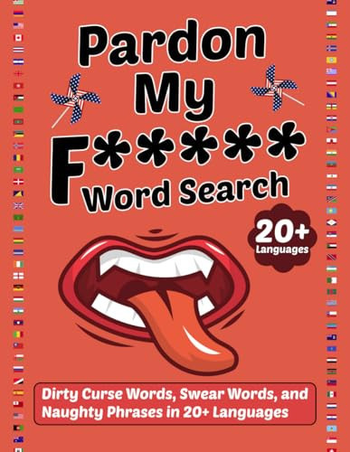 Pardon My F***** Word Search: Dirty Curse Words, Swear Words, and Naughty Phrases in 20+ Languages: Funny Gag White Elephant Gift For Adults Only Large Print