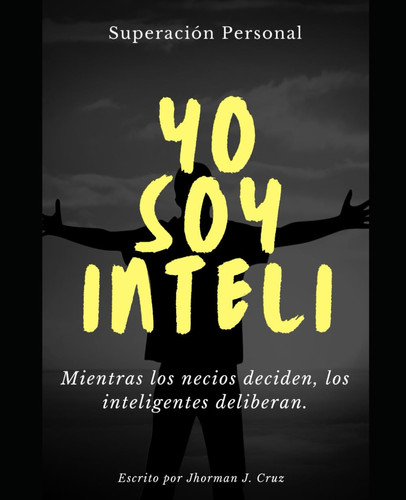 YO SOY INTELI: "Mientras los necios deciden, los inteligentes deliberan". (Spanish Edition)