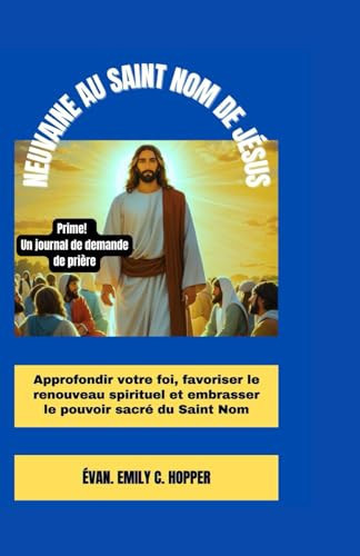 Neuvaine Au Saint Nom de Jésus Approfondir votre foi, favoriser le renouveau Spirituel et embrasser le Pouvoir sacré du Saint Nom