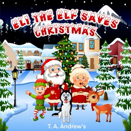 Eli The Elf Saves Christmas, A Magical Christmas Rhyming adventure for kids!