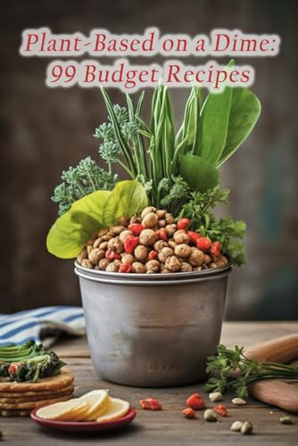 Plant-Based on a Dime 99 Budget Recipes