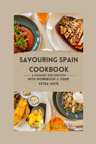 Savouring Spain Cookbook: A Culinary Exploration With A Workbook and your Extra~Note