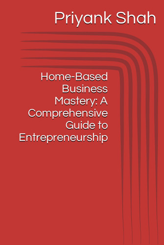 Home-Based Business Mastery: A Comprehensive Guide to Entrepreneurship