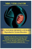 100% NATURAL REMEDY 4 FEMALE Reproductive System Disorders Simplified Guide On How To Treat &Prevent Female Reproductive System Disorders Like;Infertility, PCOS, POI, Vaginitis, Fibroids, Abnormal Uterine Bleeding, Endometriosis, Cervical Cancer, Int...