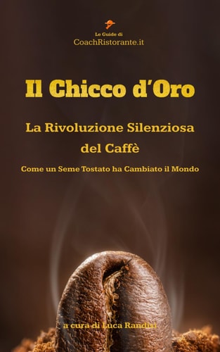 Il Chicco d'Oro: La Rivoluzione Silenziosa del Caffè: Come un Seme Tostato Ha Cambiato il Mondo (Le Guide di CoachRistorante.it) (Italian Edition)
