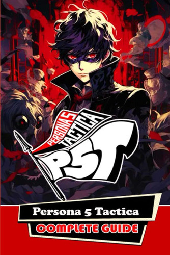 Persona 5 Tactica Complete Guide Walkthrough, Best Tips, Tricks, and Strategies - Play Like a Pro