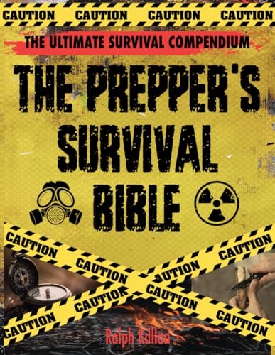 The Prepper’s Survival Bible: The Ultimate Survival Compendium for Any Catastrophic Scenario. Comprehensive Tactics for Off-Grid Living, Crisis Management, and Family Safety in Extreme Conditions