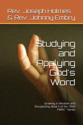 Studying and Applying God's Word: Growing in Wisdom and Discipleship Book 5 of the "END TIMES " Series