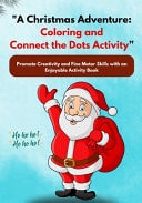 "A Christmas Adventure Coloring and Connect the Dots Activity" Fine Motor Skills Activities for Kids Kids Coloring Book Age 3-10: Christmas Activity Book for Kids Christmas Connect-the-Dots Puzzles Creative Activities for Kids Fun for Kids