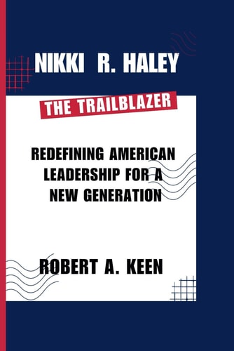 Nikki R. Haley (The Trailblazer): Redefining American Leadership For A New Generation