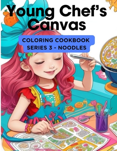 Young Chef's Canvas: Coloring Cookbook Series 3 - Noodles