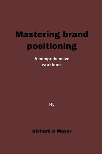 Mastering brand positioning: A comprehensive workbook
