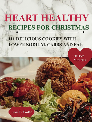 heart healthy cookbook recipes for christmas: Festive Heart-Healthy Recipes,111 Delicious All-New Recipes in a Cookbook for Heart Disease Prevention, Including Christmas heart cookies