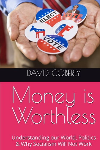 Money is Worthless: Understanding our World, Politics & Why Socialism Will Not Work