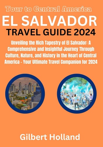 EL SALVADOR TRAVEL GUIDE 2024: Unveiling the Rich Tapestry of El Salvador: A Comprehensive and Insightful Journey Through Culture, Nature, and History ... (CRAFTED GUIDES FOR TOURISTS 2024 EDITION)