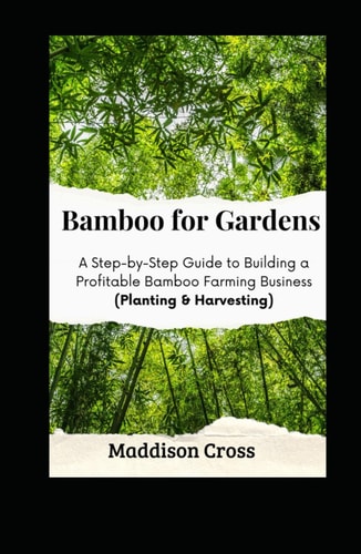 Bamboo for Gardens: A Step-by-Step Guide to Building a Profitable Bamboo Farming Business (Planting & Harvesting)