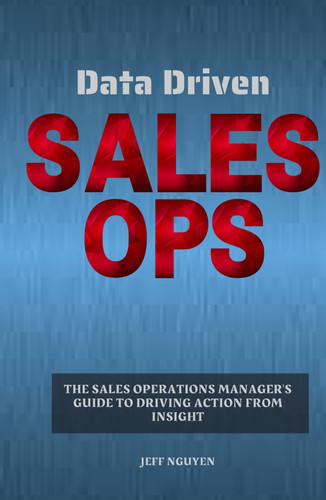 Data Driven Sales Ops: The Sales Operations Manager's Guide to Driving Action from Insight (Sales Ops Knowledge Base)